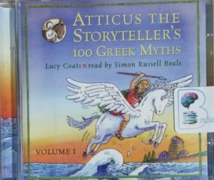 Atticus The Storyteller's 100 Greek Myths - Volume 1 written by Lucy Coats performed by Simon Russell Beale on CD (Unabridged)